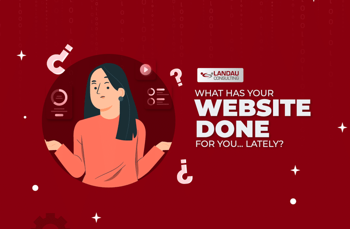 What Has Your Website Done for You… Lately?