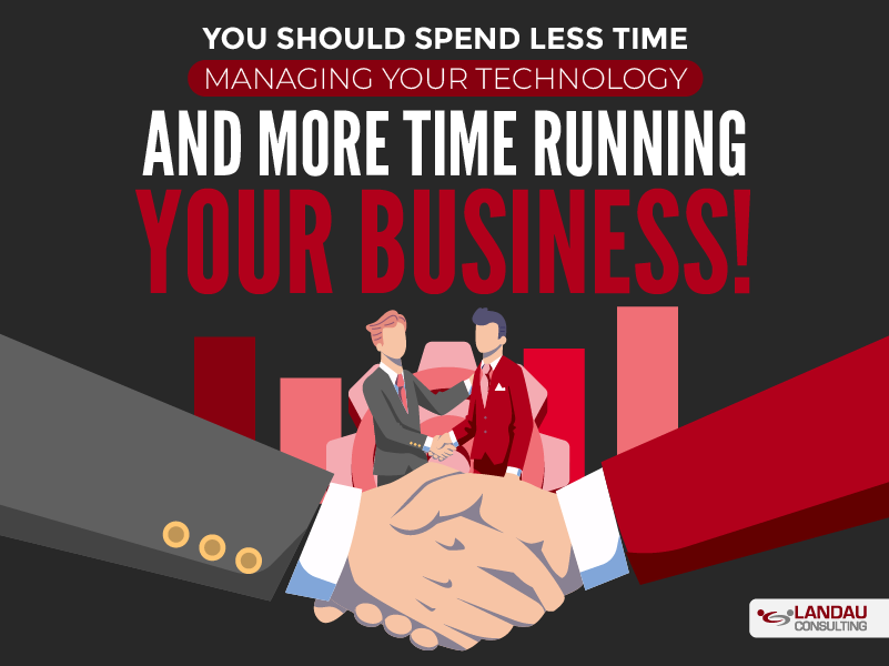 You Should Spend Less Time Managing Your Technology and More Time Running Your Business!